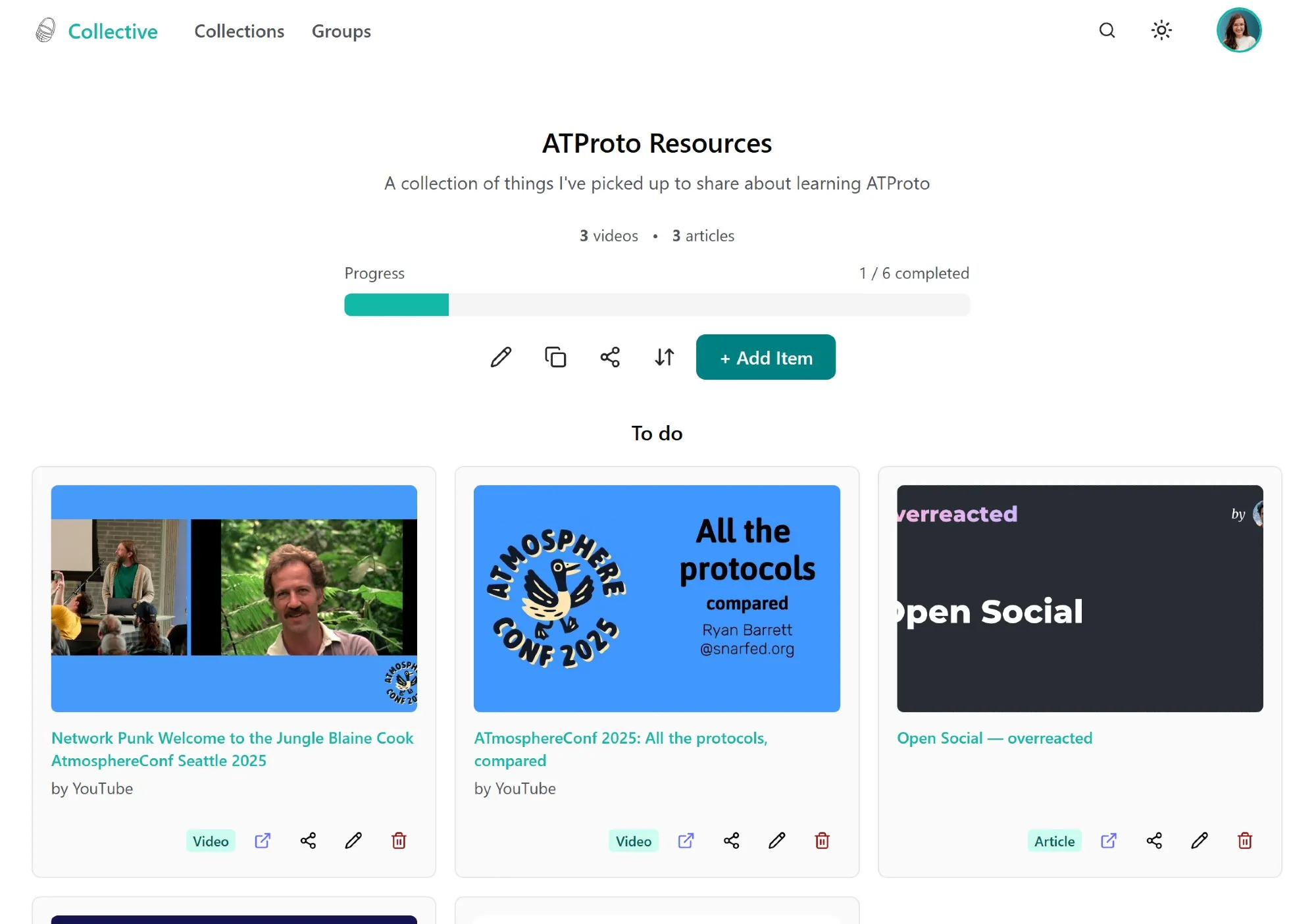 A collection of ATProto Resources. Shown are two videos from last Atmosphereconf and Dan Abramov's Open Social article. There's a progress bar showing the completion rate of the items in the collection, an edit button to edit the collection, a copy button to copy a collection to a new one, a share button to share a collection, a reorder button to change the order of items in the collection, and an add item button which lets you add new items to the collection. Each media item card has a type (video, article, etc), a link if there's a link to access the item, a share button to allow easy recommendations to friends, an edit button to add reviews/notes to the item, and a delete button to remove it from the collection.